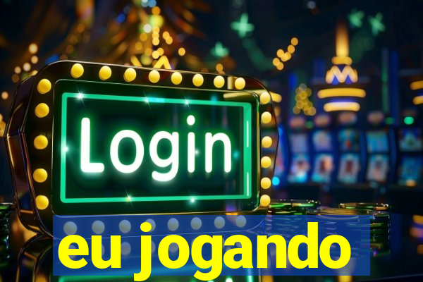 eu jogando