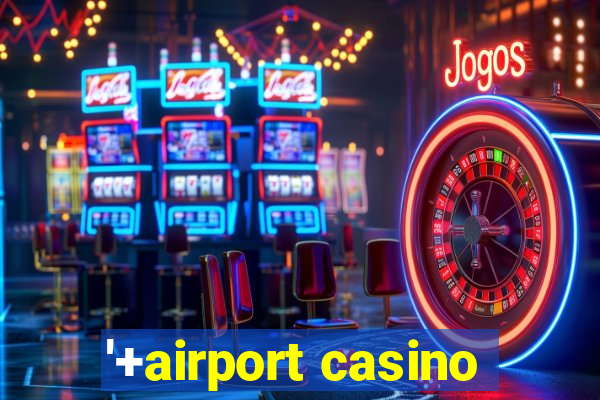 '+airport casino