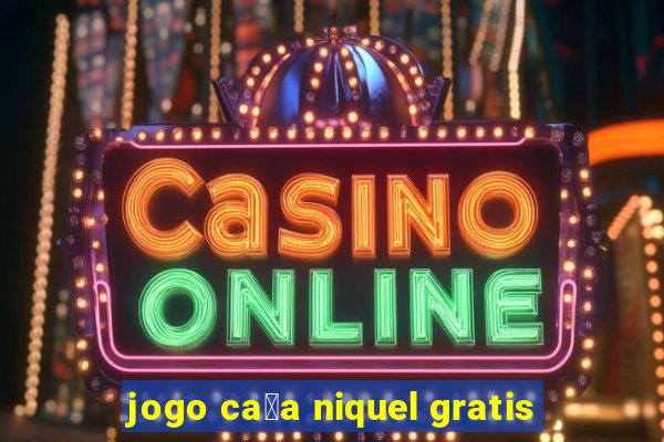 jogo ca莽a niquel gratis