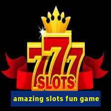 amazing slots fun game