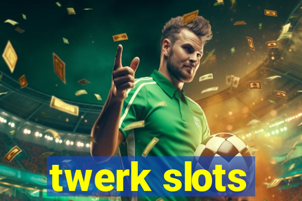 twerk slots