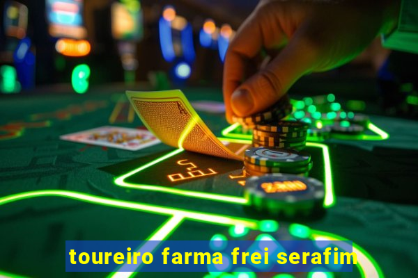 toureiro farma frei serafim