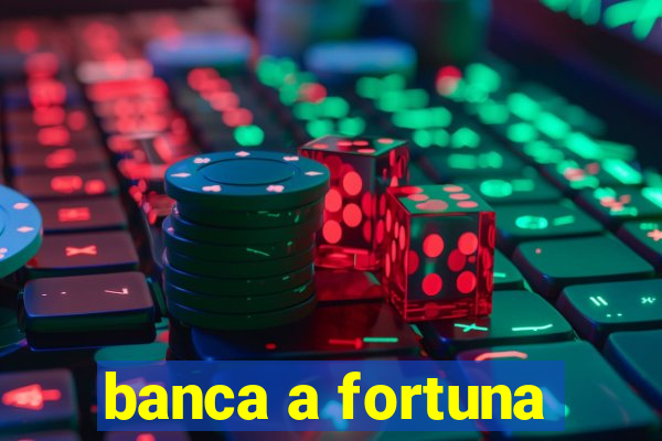 banca a fortuna