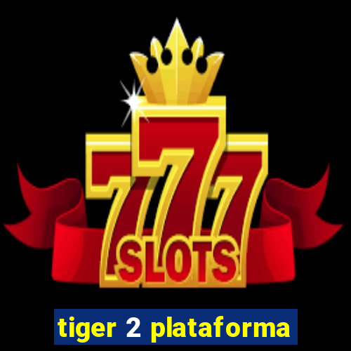 tiger 2 plataforma