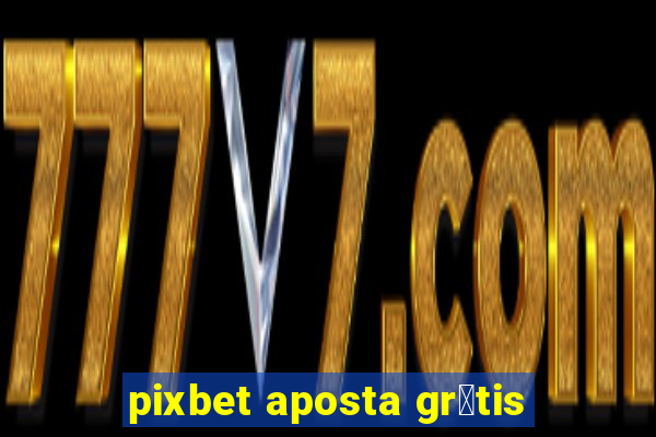 pixbet aposta gr谩tis