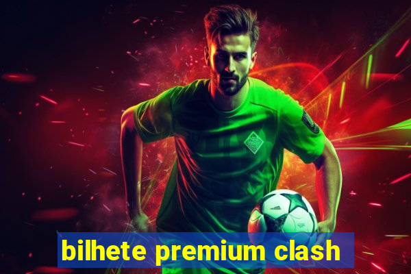 bilhete premium clash