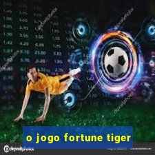 o jogo fortune tiger