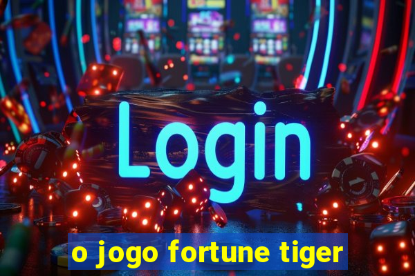 o jogo fortune tiger