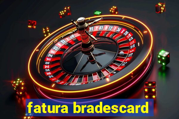 fatura bradescard