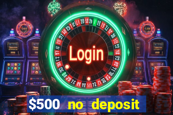 $500 no deposit bonus casino