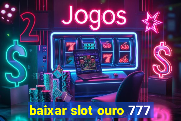 baixar slot ouro 777