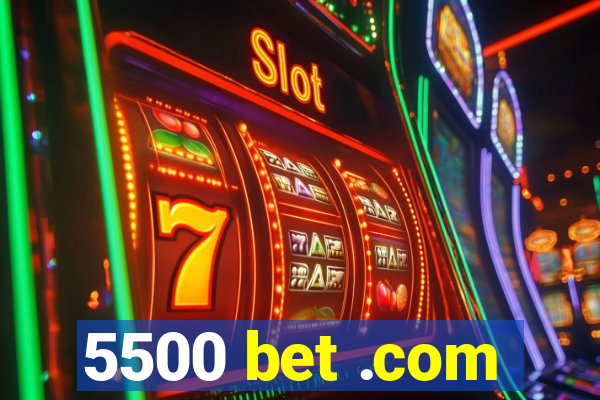 5500 bet .com