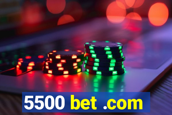 5500 bet .com