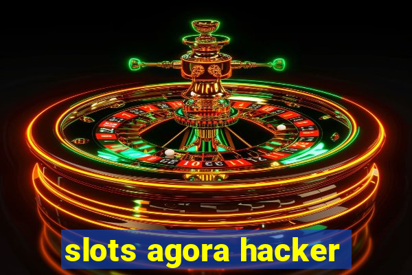 slots agora hacker