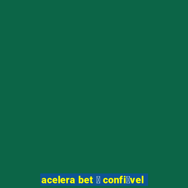 acelera bet 茅 confi谩vel