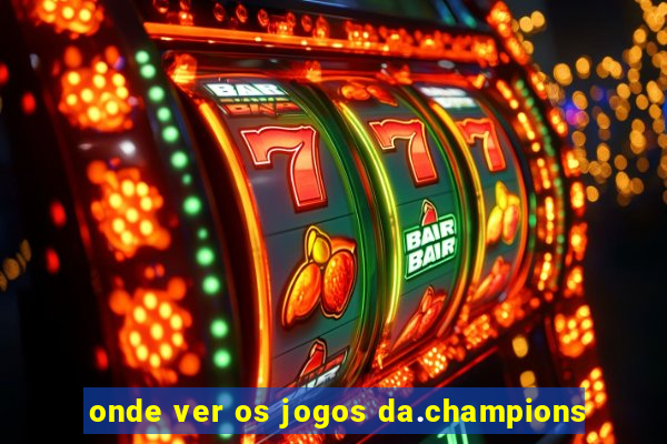 onde ver os jogos da.champions