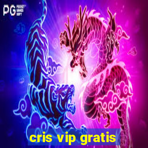 cris vip gratis