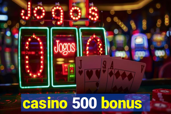 casino 500 bonus