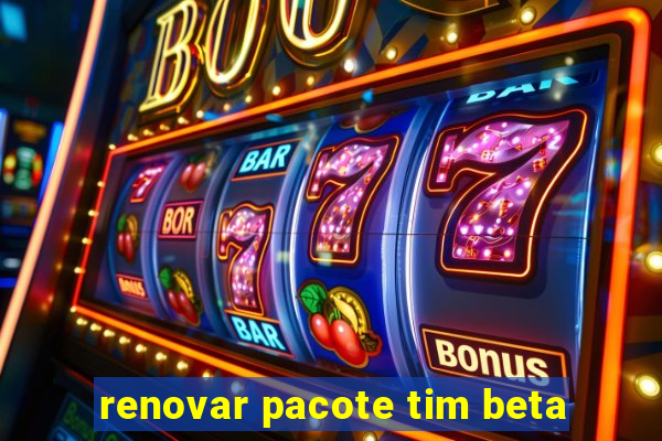 renovar pacote tim beta