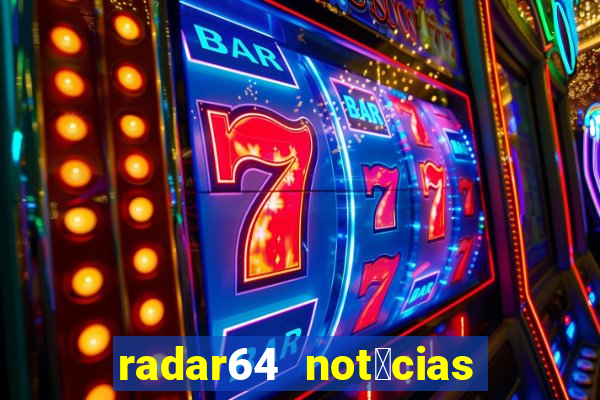 radar64 not铆cias de hoje