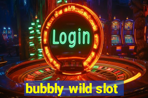 bubbly wild slot