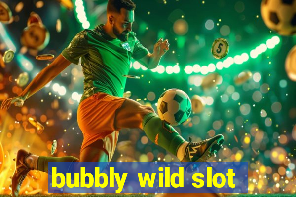 bubbly wild slot