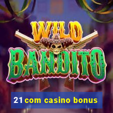 21 com casino bonus