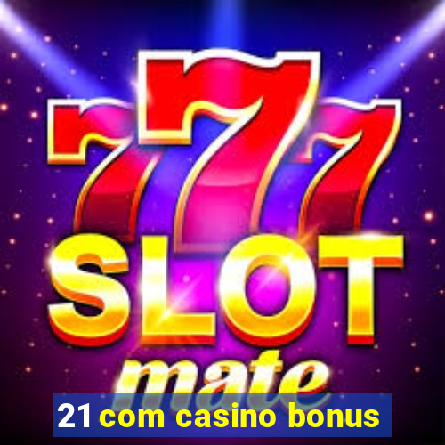 21 com casino bonus