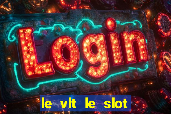 le vlt le slot machine piu evolute