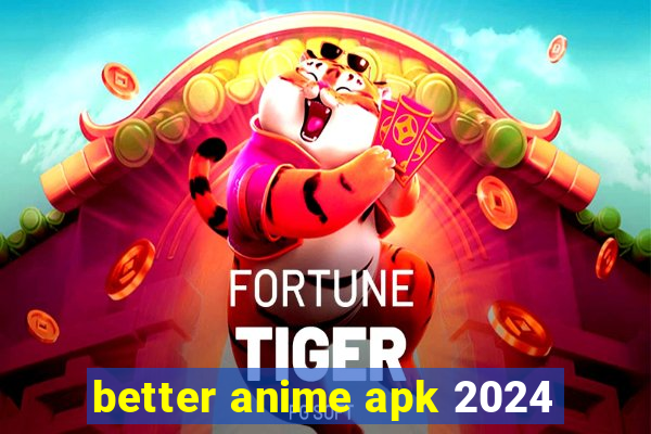 better anime apk 2024