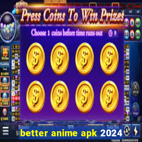 better anime apk 2024