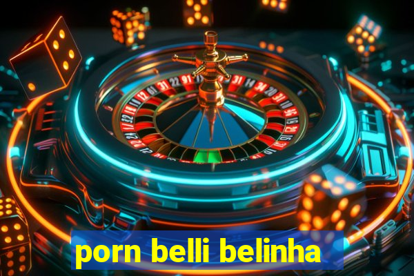 porn belli belinha