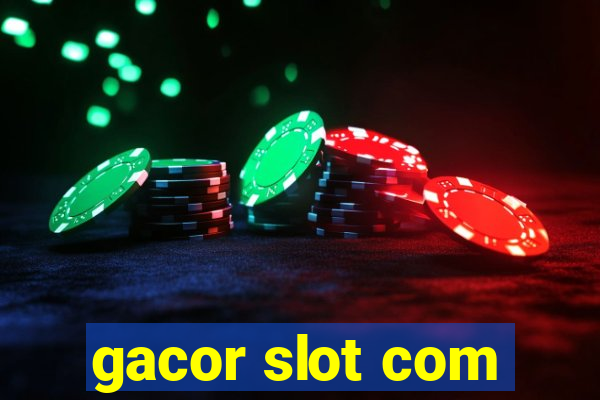 gacor slot com