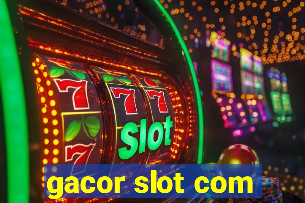 gacor slot com