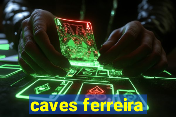 caves ferreira