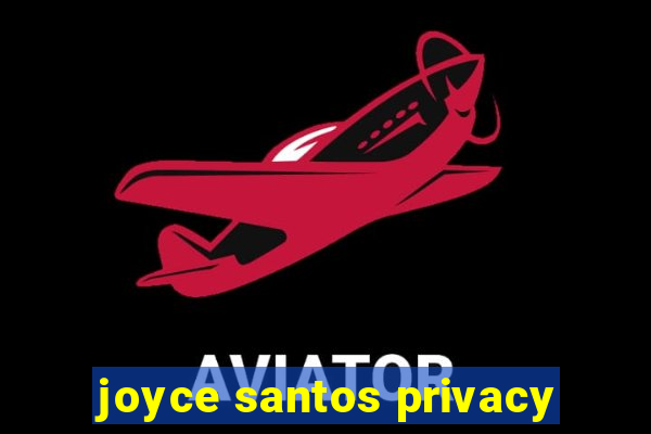 joyce santos privacy