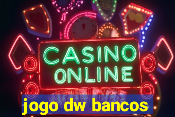 jogo dw bancos