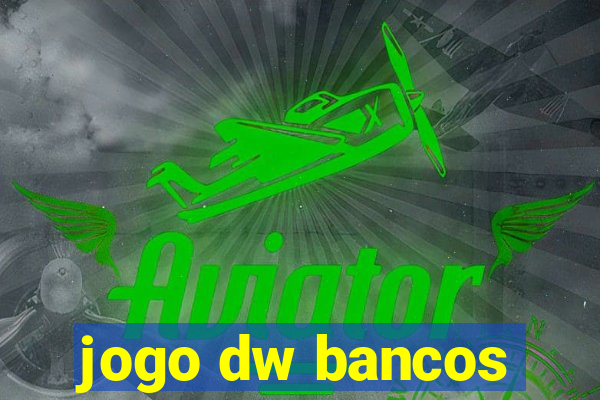 jogo dw bancos