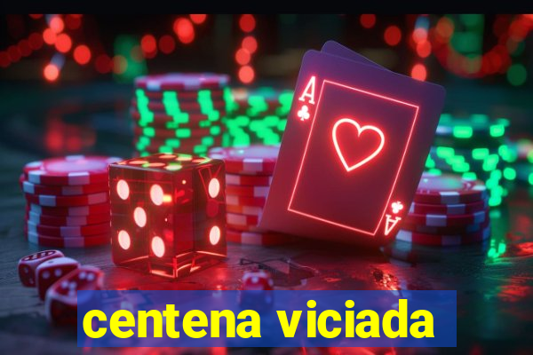 centena viciada