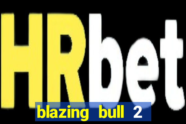 blazing bull 2 mini-max slot free play