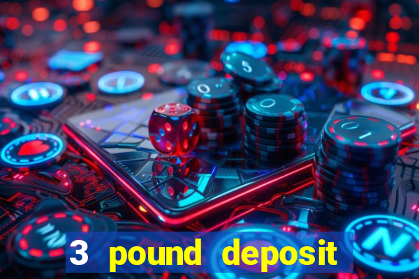 3 pound deposit casino uk