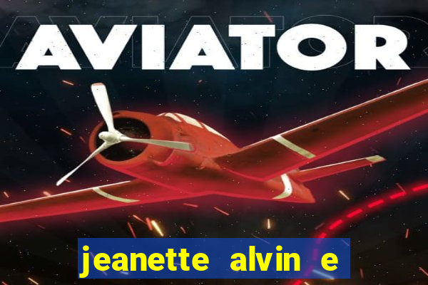 jeanette alvin e os esquilos