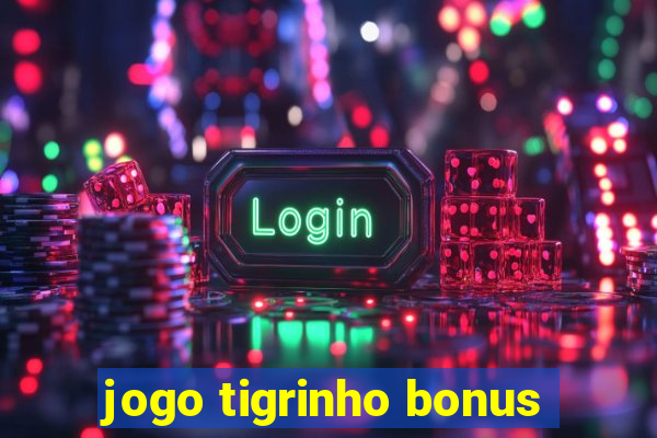 jogo tigrinho bonus