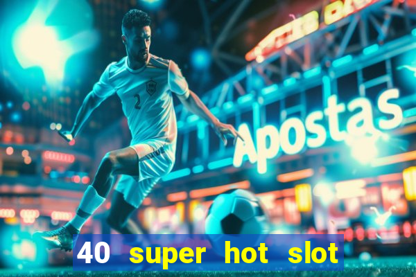 40 super hot slot online free