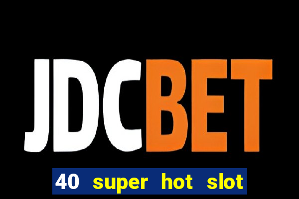 40 super hot slot online free