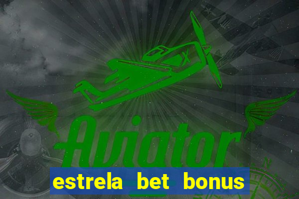 estrela bet bonus primeira aposta