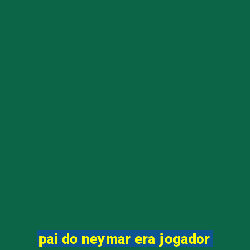 pai do neymar era jogador