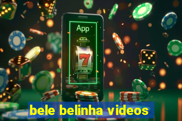 bele belinha videos