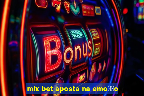 mix bet aposta na emo莽茫o