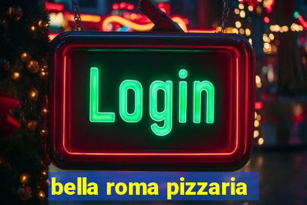 bella roma pizzaria